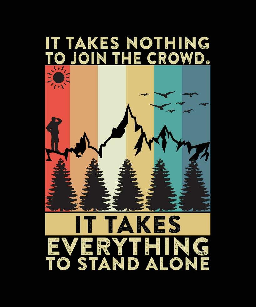 IT TAKES NOTHING TO JOIN THE CROWD. IT TAKES EVERYTHING TO STAND ALONE. T-SHIRT DESIGN. PRINT TEMPLATE.TYPOGRAPHY VECTOR ILLUSTRATION.