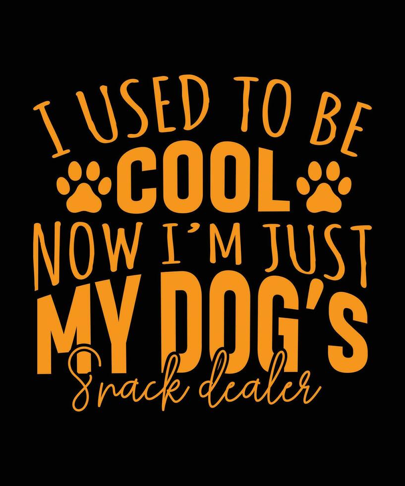 I USED TO BE COOL NOW I'M JUST MY DOG'S   SNACK DEALER. T-SHIRT DESIGN. PRINT   TEMPLATE.TYPOGRAPHY VECTOR ILLUSTRATION.