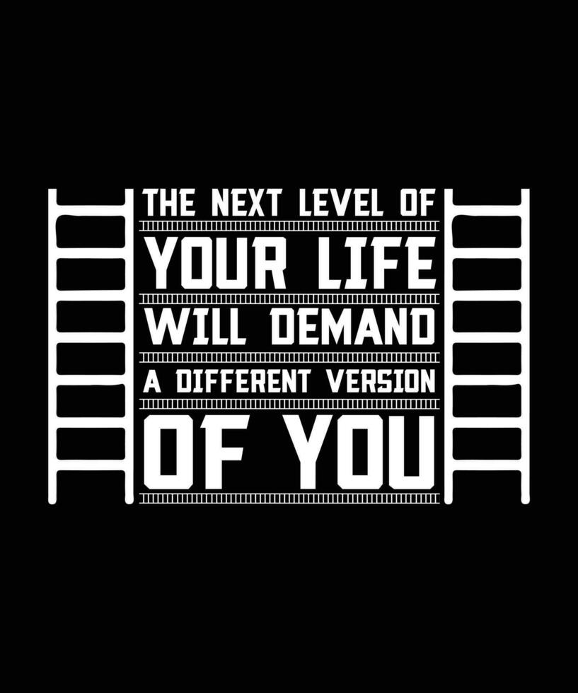 THE NEXT LEVEL OF YOUR LIFE WILL DEMAND A DIFFERENT VERSION OF YOU. T-SHIRT DESIGN. PRINT TEMPLATE.TYPOGRAPHY VECTOR ILLUSTRATION.