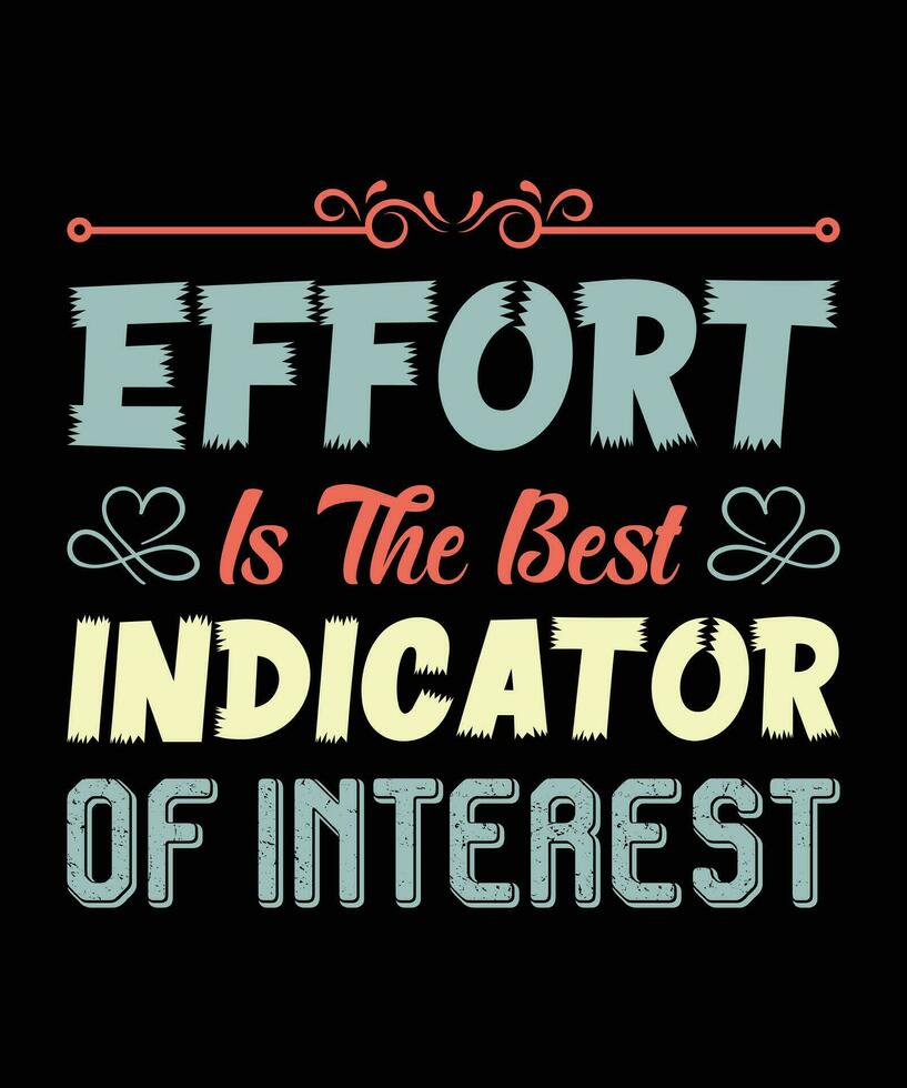 EFFORT IS THE BEST INDICATOR OF INTEREST. T-SHIRT DESIGN. PRINT TEMPLATE.TYPOGRAPHY VECTOR ILLUSTRATION.
