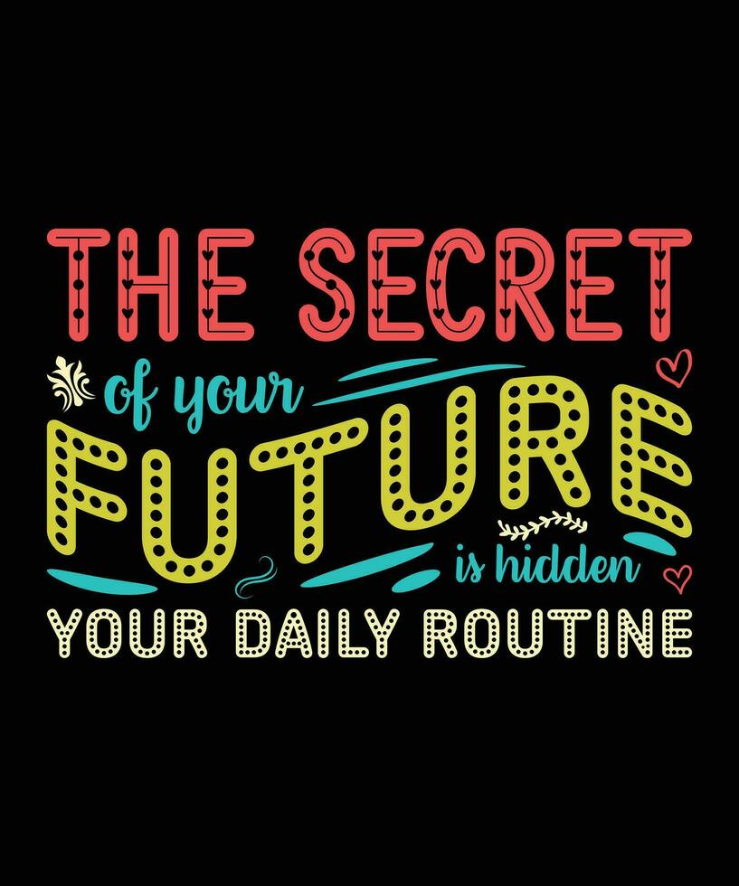 THE SECRET OF YOUR FUTURE IS HIDDEN IN YOUR DAILY ROUTINE. T-SHIRT DESIGN. PRINT TEMPLATE.TYPOGRAPHY VECTOR ILLUSTRATION.