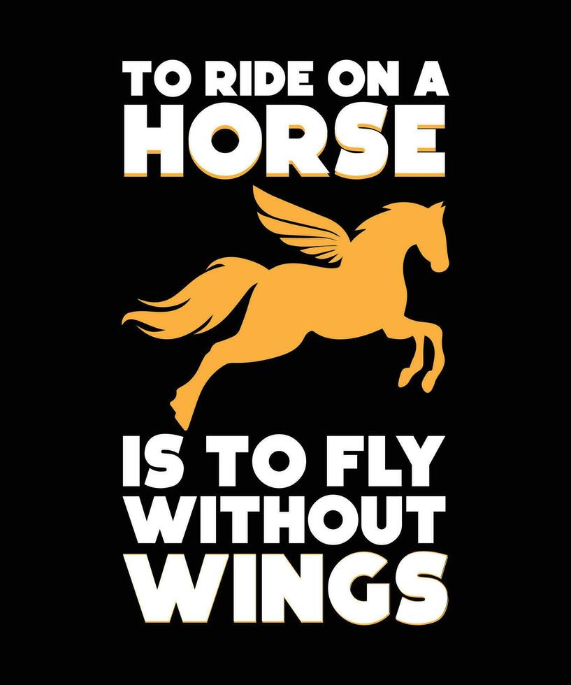 TO RIDE ON A HORSE IS TO FLY WITHOUT   WINGS. T-SHIRT DESIGN. PRINT   TEMPLATE.TYPOGRAPHY VECTOR ILLUSTRATION.