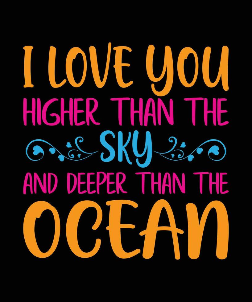 I LOVE YOU HIGHER THAN THE SKY AND DEEPER   THAN THE OCEAN.T-SHIRT DESIGN. PRINT   TEMPLATE.TYPOGRAPHY VECTOR ILLUSTRATION.