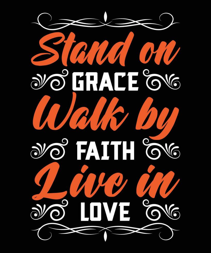 STAND ON GRACE WALK BY FAITH LIVE IN LOVE. T-SHIRT DESIGN. PRINT TEMPLATE.TYPOGRAPHY VECTOR ILLUSTRATION.