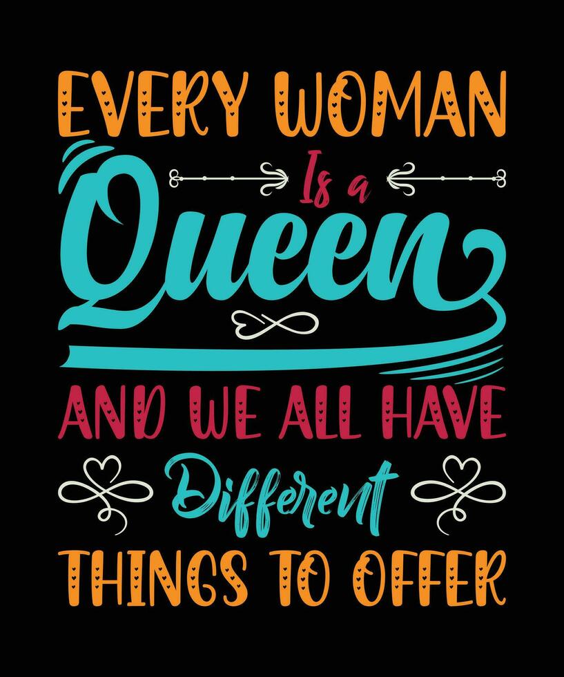 EVERY WOMAN IS A QUEEN AND WE ALL HAVE DIFFERENT THINGS TO OFFER. T-SHIRT DESIGN. PRINT TEMPLATE.TYPOGRAPHY VECTOR ILLUSTRATION.