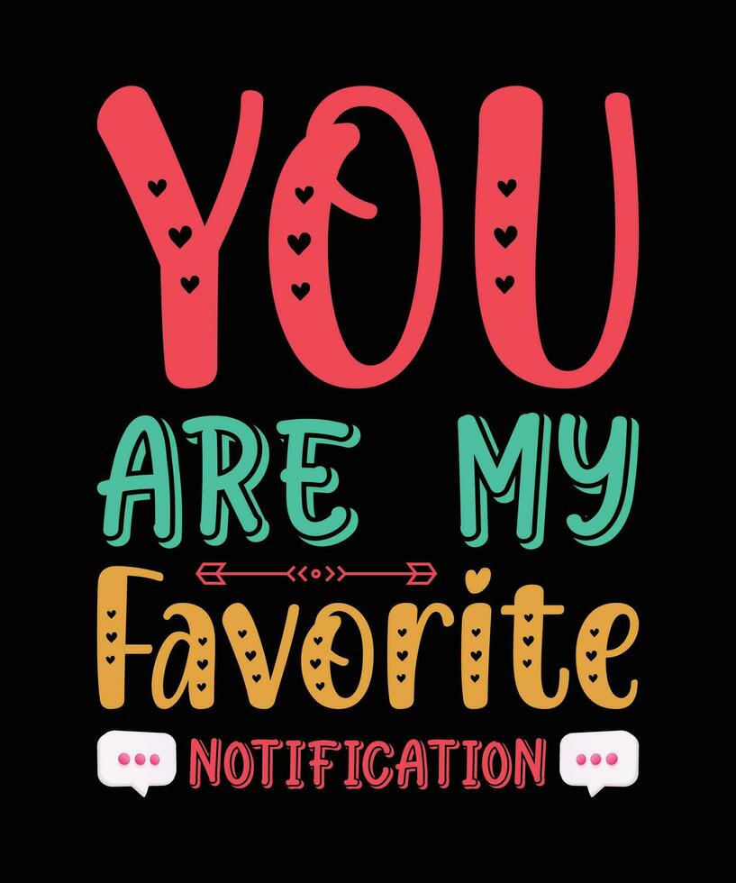 YOU ARE MY FAVORITE NOTIFICATION. T-SHIRT DESIGN. PRINT TEMPLATE.TYPOGRAPHY VECTOR ILLUSTRATION.