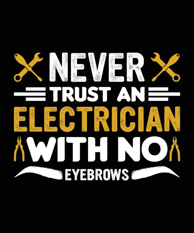 NEVER TRUST AN ELECTRICIAN WITH NO EYEBROWS.T-SHIRT DESIGN. PRINT TEMPLATE.TYPOGRAPHY VECTOR ILLUSTRATION.