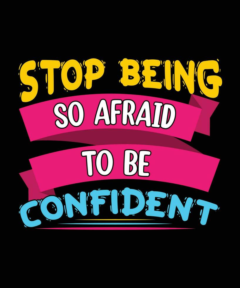 STOP BEING SO AFRAID TO BE CONFIDENT.T-SHIRT DESIGN. PRINT TEMPLATE.TYPOGRAPHY VECTOR ILLUSTRATION.