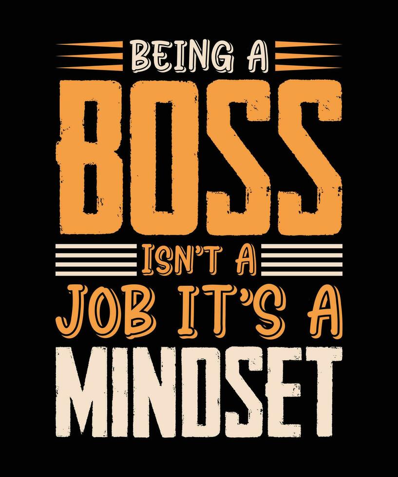 BEING A BOSS ISN'T A JOB IT'S A MINDSET. T-SHIRT DESIGN. PRINT TEMPLATE.TYPOGRAPHY VECTOR ILLUSTRATION.