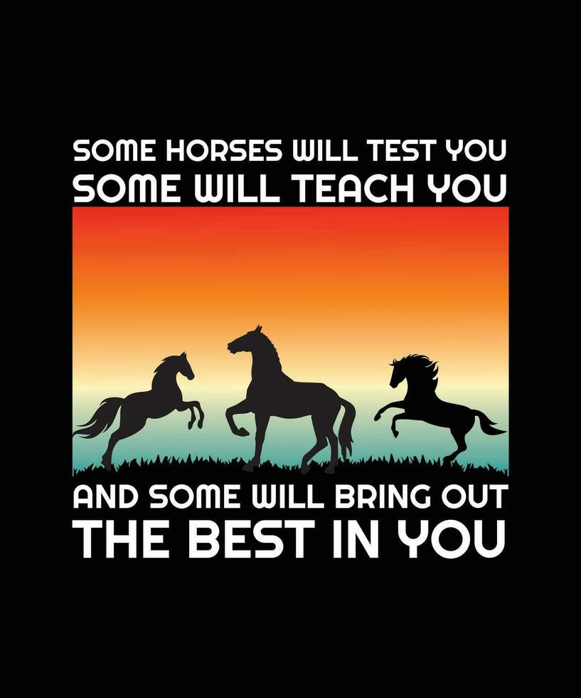 SOME HORSES WILL TEST YOU SOME WILL TEACH   YOU AND SOME WILL BRING OUT THE BEST IN   YOU.T-SHIRT DESIGN. PRINT TEMPLATE.TYPOGRAPHY   VECTOR ILLUSTRATION.