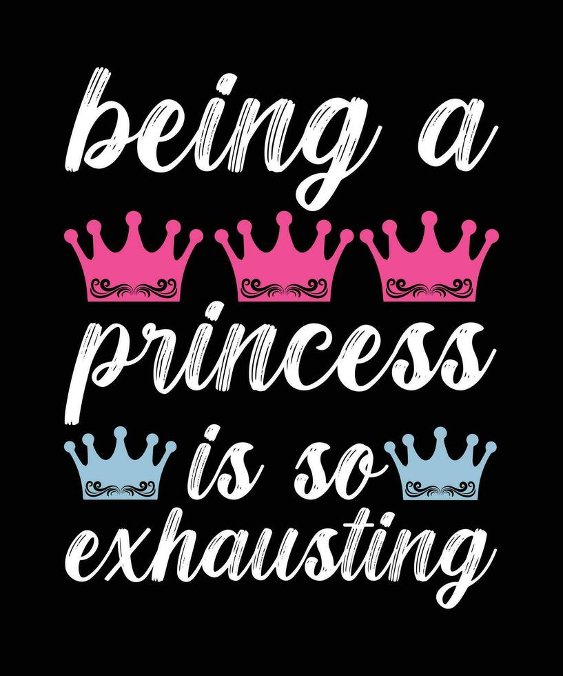 BEING A PRINCESS IS SO EXHAUSTING. T-SHIRT DESIGN. PRINT TEMPLATE.TYPOGRAPHY VECTOR ILLUSTRATION.