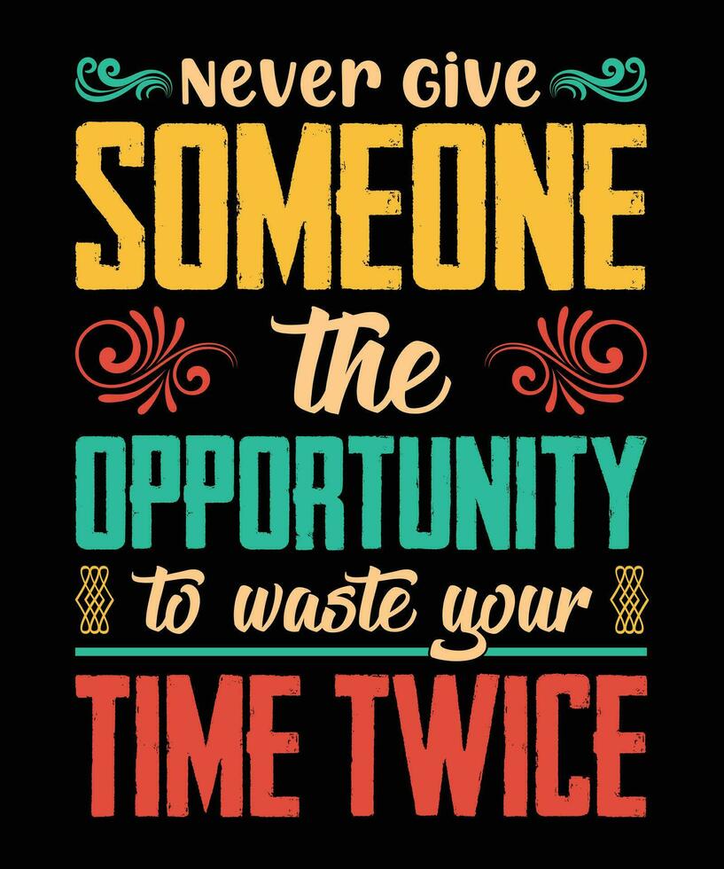 NEVER GIVE SOMEONE THE OPPORTUNITY TO WASTE YOUR TIME TWICE.T-SHIRT DESIGN. PRINT TEMPLATE.TYPOGRAPHY VECTOR ILLUSTRATION.