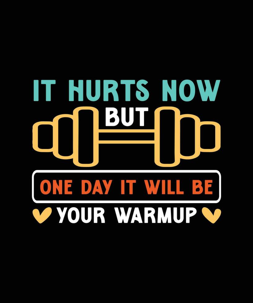 IT HURTS NOW BUT ONE DAY IT WILL BE YOUR WARMUP. T-SHIRT DESIGN. PRINT TEMPLATE.TYPOGRAPHY VECTOR ILLUSTRATION.