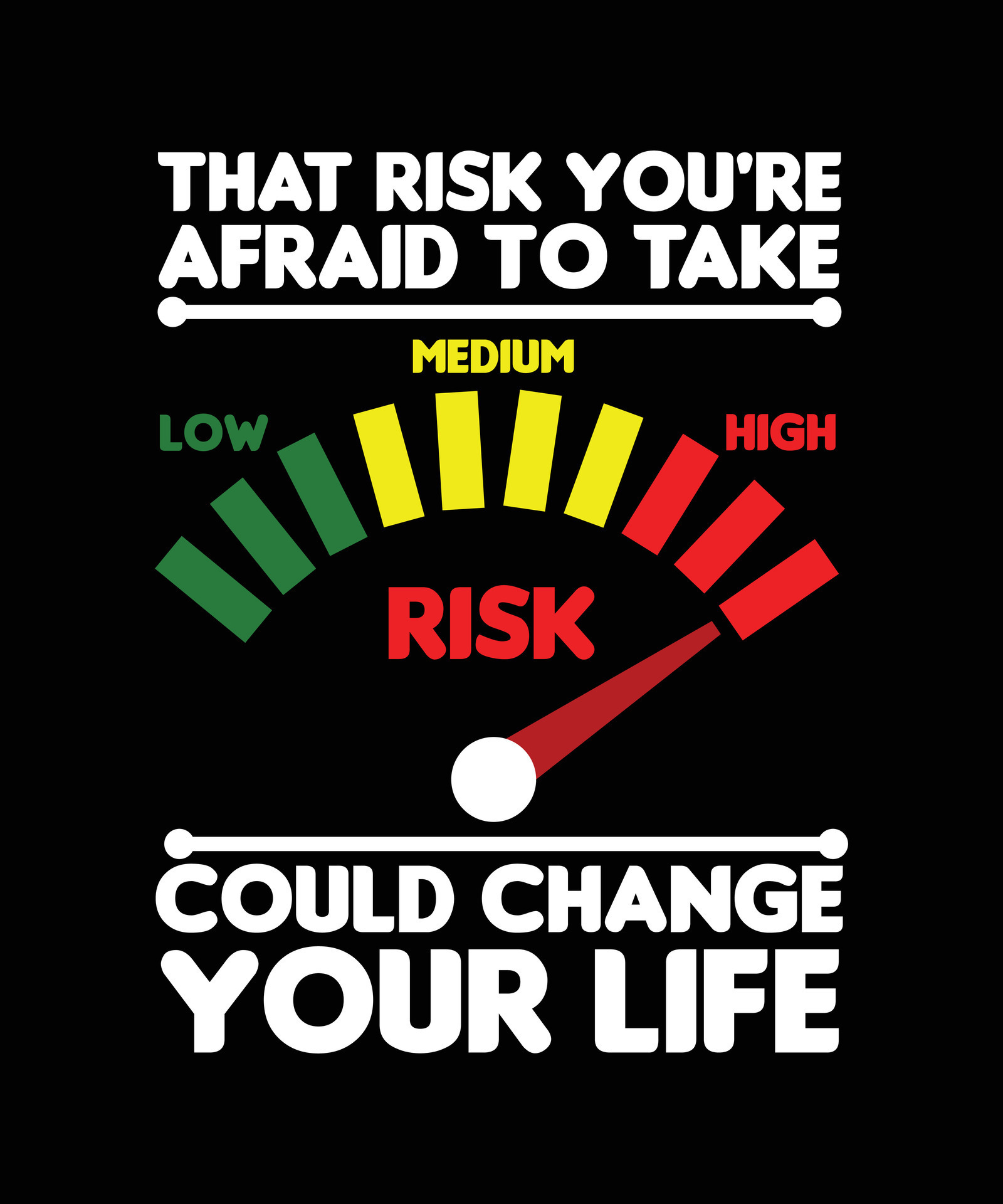 THAT RISK YOU'RE AFRAID TO TAKE COULD CHANGE YOUR LIFE. T-SHIRT DESIGN