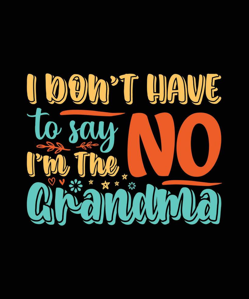 I DON'T HAVE TO SAY NO I'M THE GRANDMA.T-SHIRT DESIGN. PRINT TEMPLATE.TYPOGRAPHY VECTOR ILLUSTRATION.
