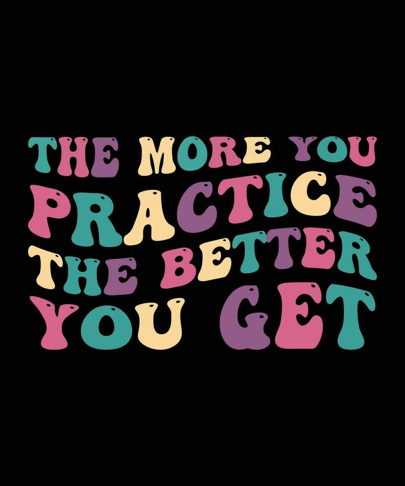 THE MORE YOU PRACTICE THE BETTER YOU GET. T-SHIRT DESIGN. PRINT TEMPLATE.TYPOGRAPHY VECTOR ILLUSTRATION.