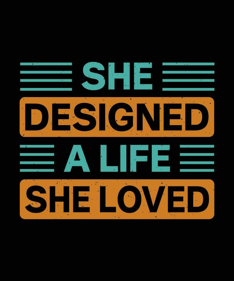 SHE DESIGNED A LIFE SHE LOVED. T-SHIRT DESIGN. PRINT TEMPLATE.TYPOGRAPHY VECTOR ILLUSTRATION.