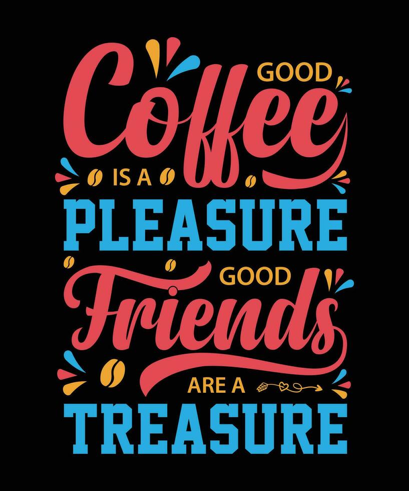 GOOD COFFEE IS A PLEASURE GOOD FRIENDS ARE A TREASURE. T-SHIRT DESIGN. PRINT TEMPLATE.TYPOGRAPHY VECTOR ILLUSTRATION.