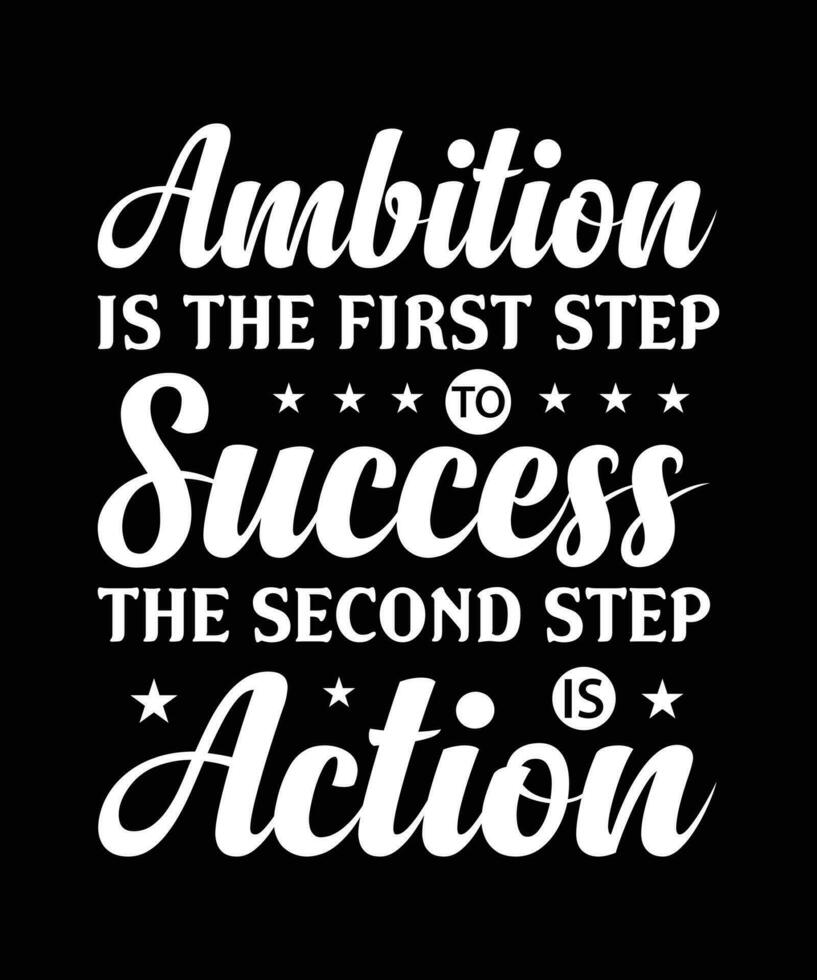 AMBITION IS THE FIRST STEP TO SUCCESS THE SECOND STEP IS ACTION. T-SHIRT DESIGN. PRINT TEMPLATE.TYPOGRAPHY VECTOR ILLUSTRATION.