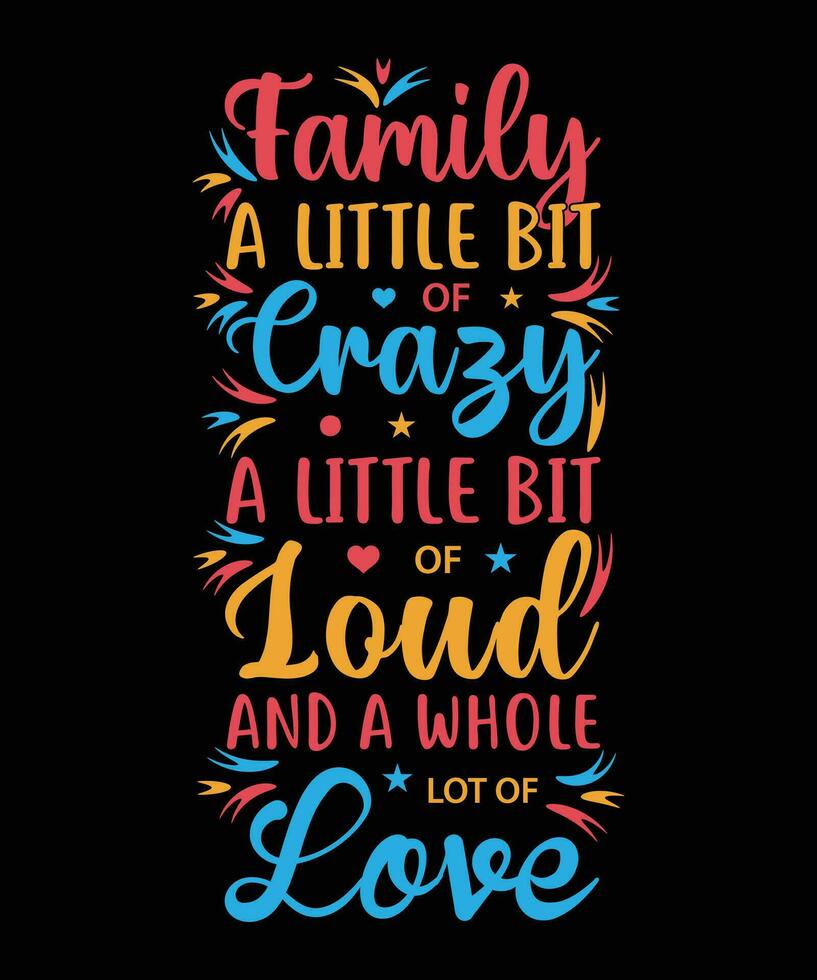 FAMILY A LITTLE BIT OF CRAZY A LITTLE BIT OF LOUD AND A WHOLE LOT OF LOVE. T-SHIRT DESIGN. PRINT TEMPLATE.TYPOGRAPHY VECTOR ILLUSTRATION.