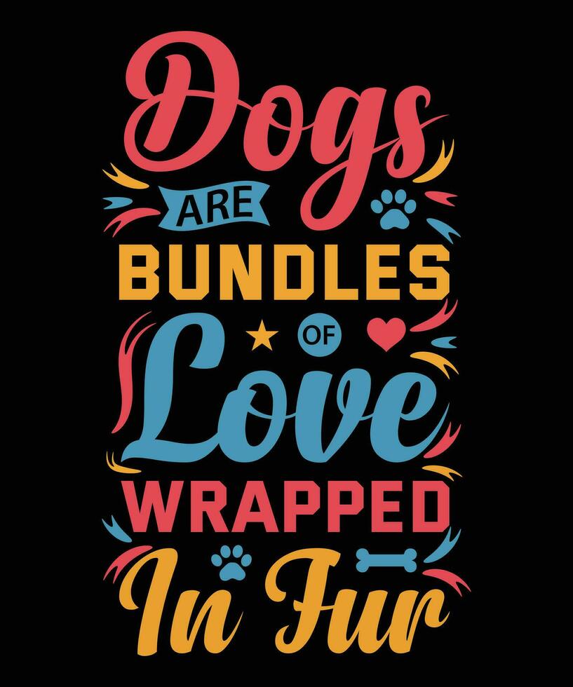 DOGS ARE BUNDLES OF LOVE WRAPPED IN FUR. T-SHIRT DESIGN. PRINT TEMPLATE.TYPOGRAPHY VECTOR ILLUSTRATION.