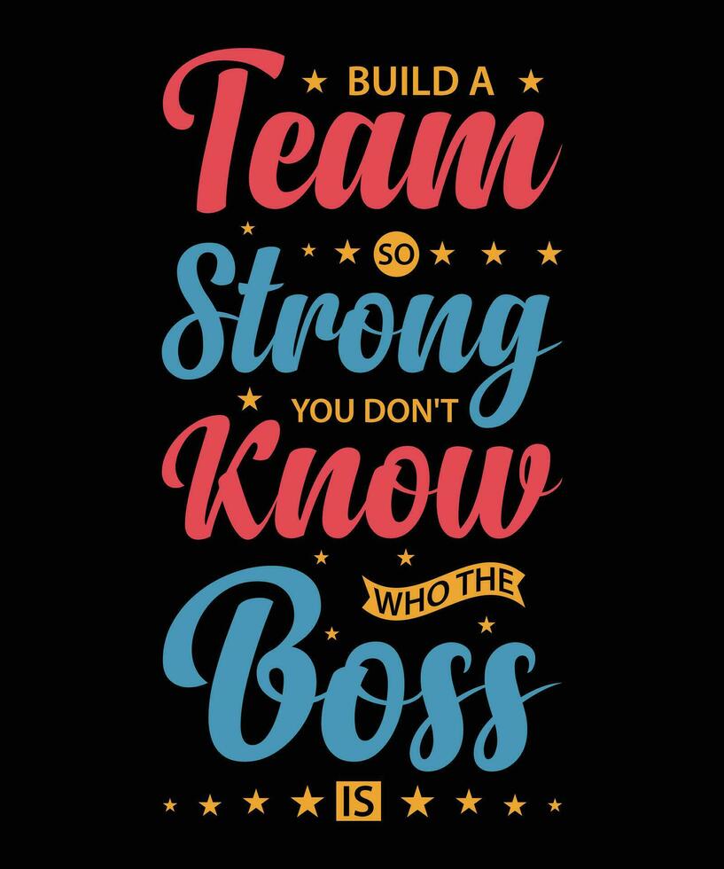 BUILD A TEAM SO STRONG YOU DON'T KNOW WHO THE BOSS IS.T-SHIRT DESIGN. PRINT TEMPLATE.TYPOGRAPHY VECTOR ILLUSTRATION.