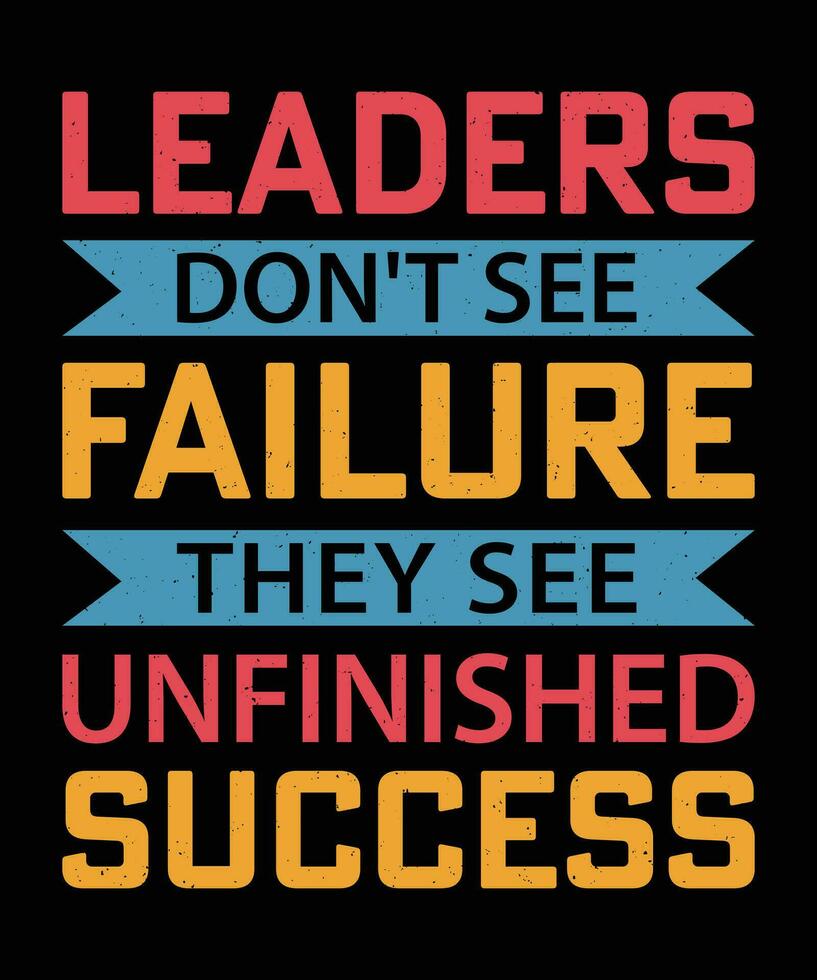 LEADERS DON'T SEE FAILURE THEY SEE UNFINISHED SUCCESS. T-SHIRT DESIGN. PRINT TEMPLATE.TYPOGRAPHY VECTOR ILLUSTRATION.