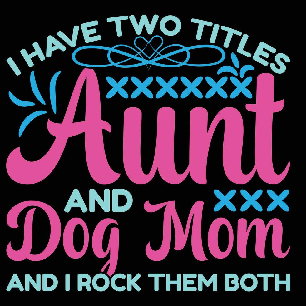 I have two titles aunt and dog mom and I rock them both shirt print template vector