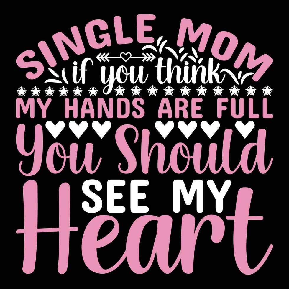 Single mom if you think my hands are full you should see my heart shirt print template vector