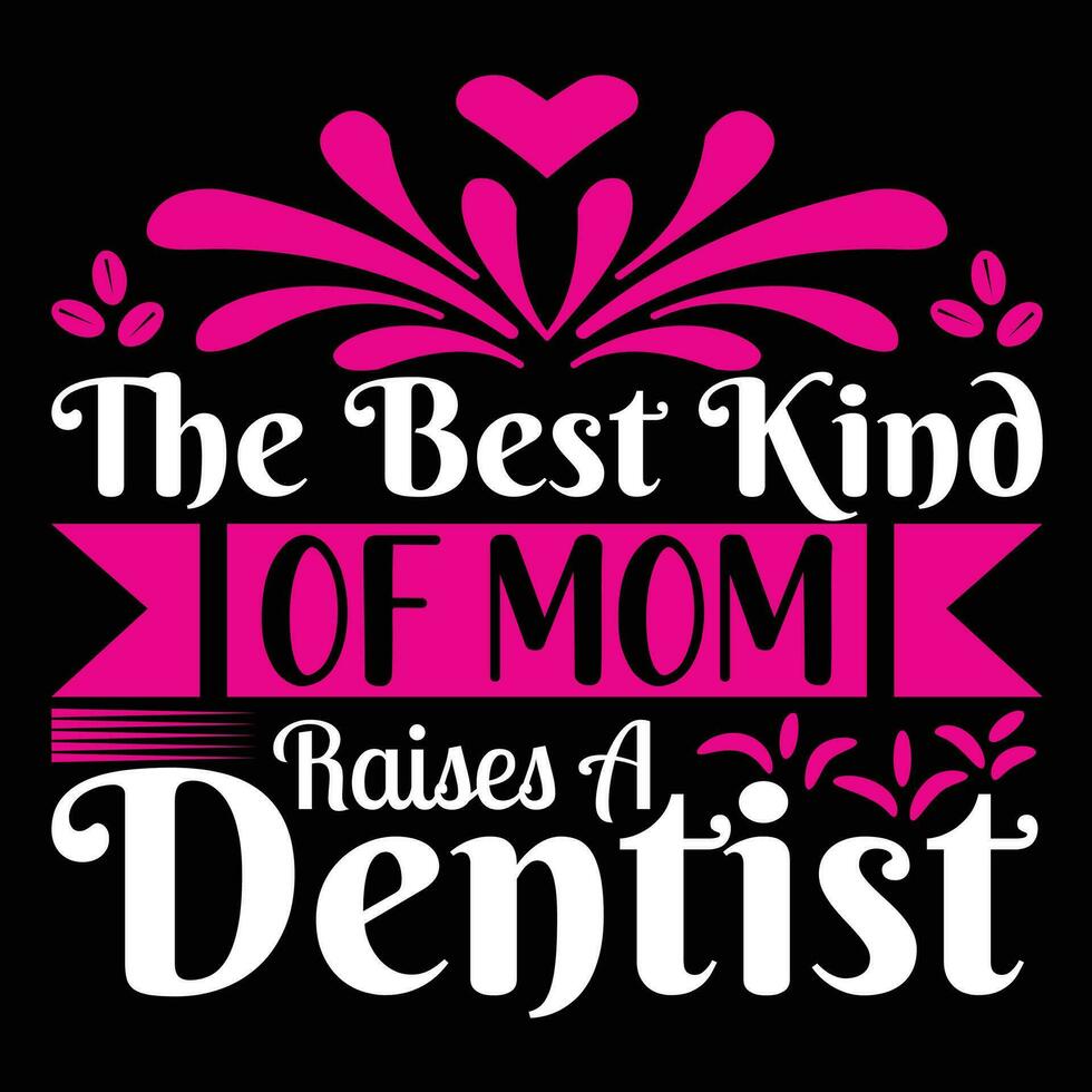 The best kind of mom raises a dentist shirt print template vector