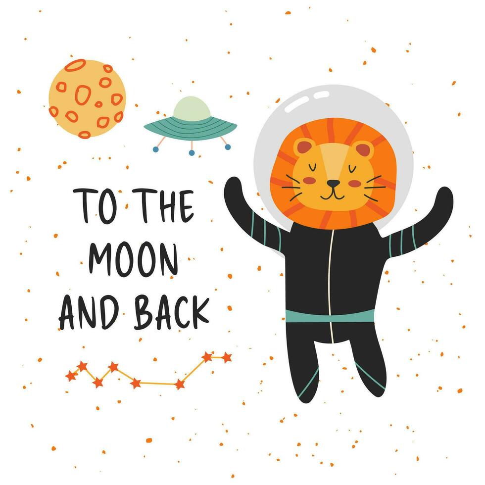 Hand-drawn vector illustration of a cute astronaut lion in space. Cute space illustration with lion, moon, constellation, UFO, inscription TO the moon and back. Concept for children's t-shirt print.