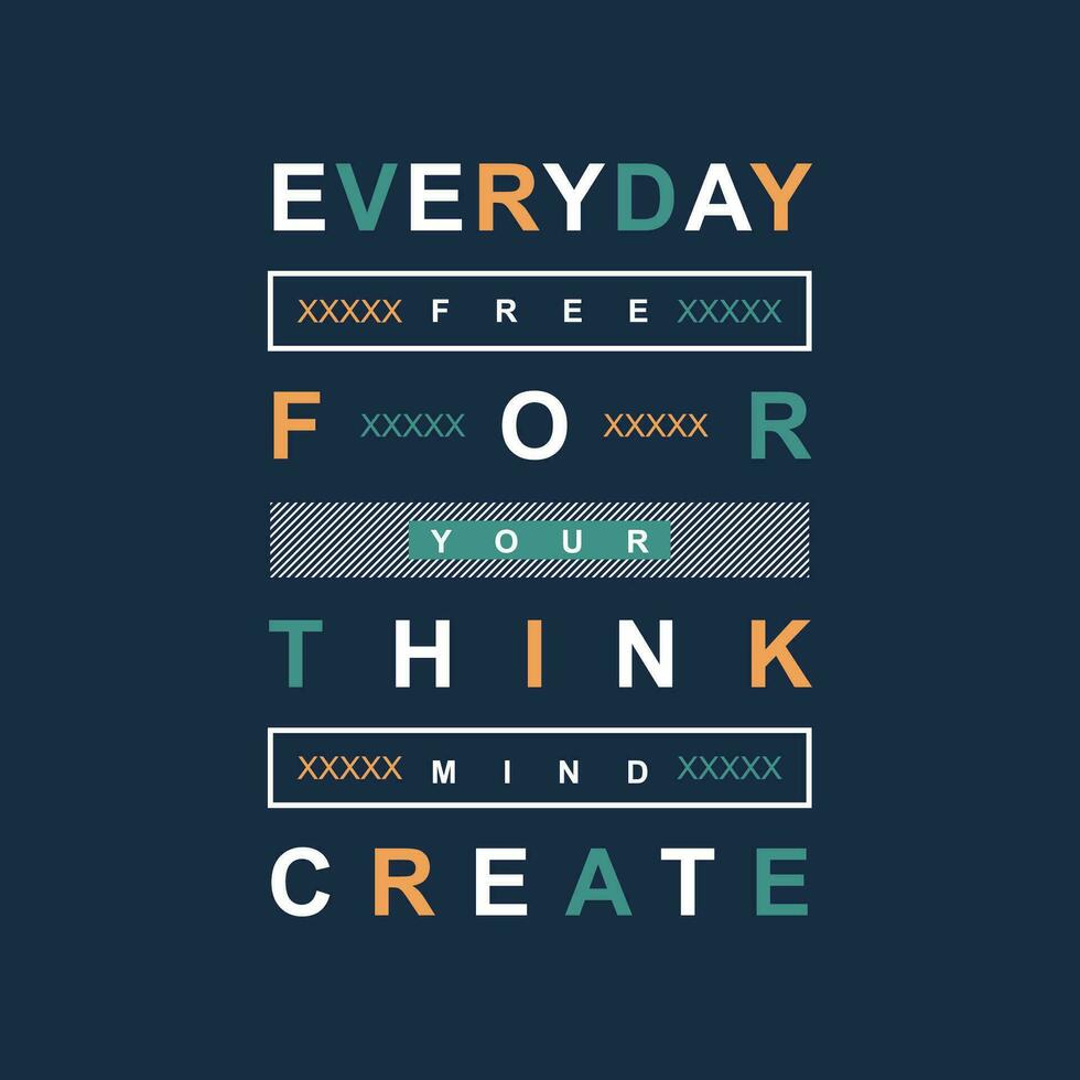 everyday for think create graphic, typography t shirt, vector design illustration, good for casual style