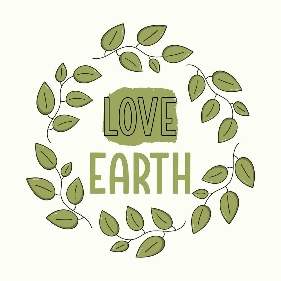 Slogan in a frame of leaves. Love Earth. Leaf circular icon. Ecology sustainability symbol. Eco-Friendly concept. vector