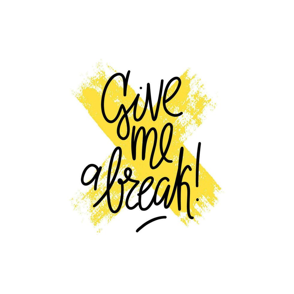 Phrase give me a break on textured strokes in cross shape background. Modern vector lettering phrase for web, cards, prints, banners. Common words script hand writting vector design.