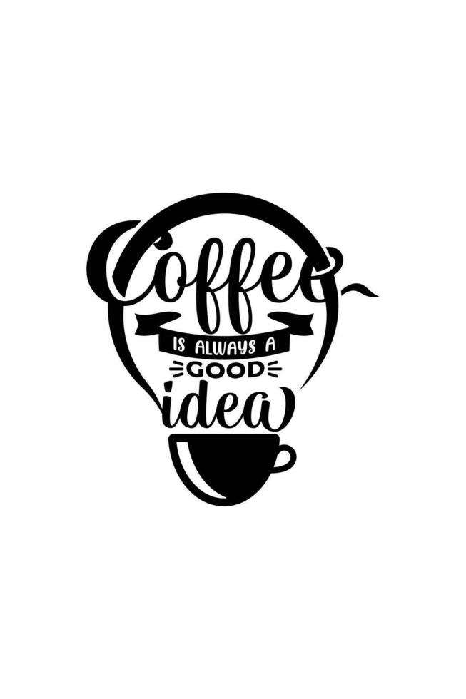 coffee is always a good idea. a quote about coffee with beautiful lettering and vintage style. it's good for display in cafes and restaurants, t-shirts, stickers, etc. vector