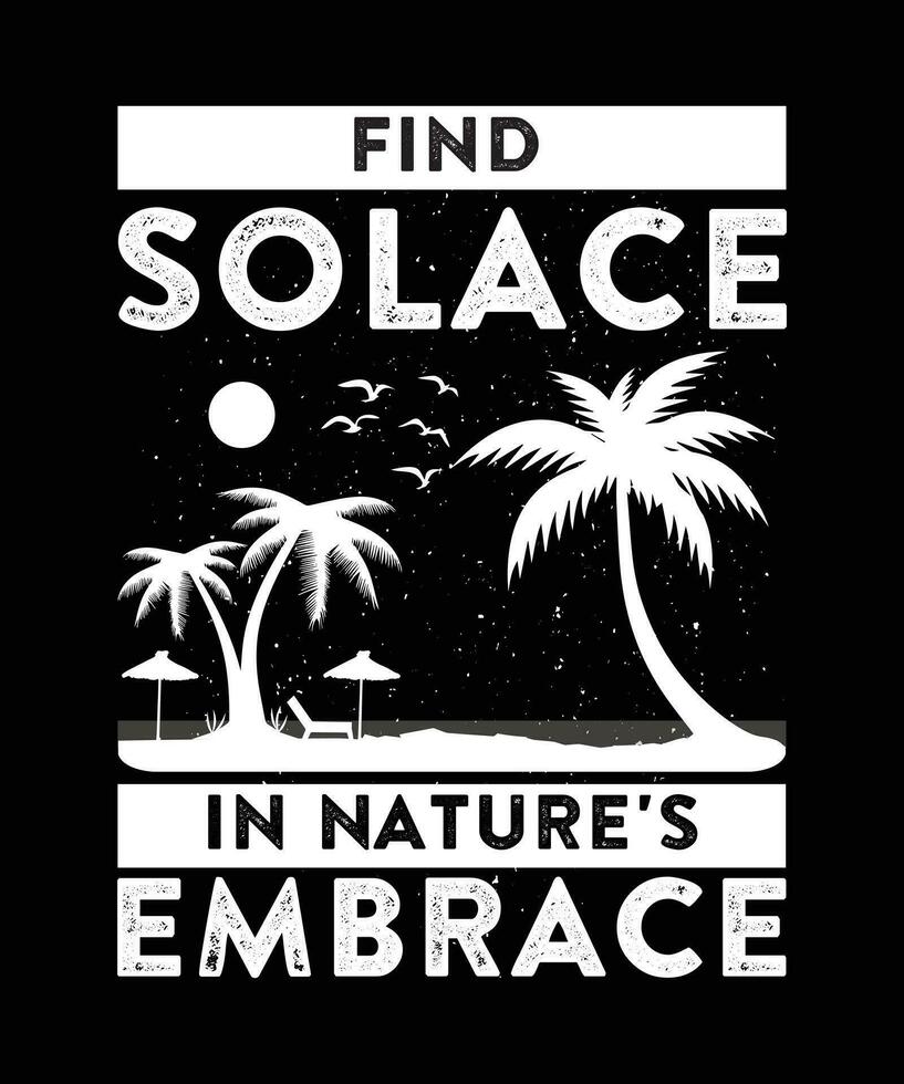 FIND SOLACE IN NATURE'S EMBRACE. T-SHIRT   DESIGN. PRINT TEMPLATE.TYPOGRAPHY VECTOR   ILLUSTRATION.