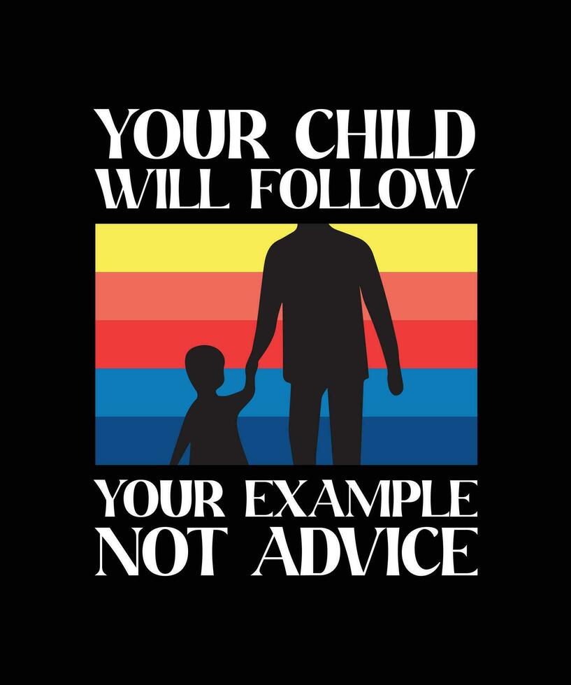 YOUR CHILD WILL FOLLOW YOUR EXAMPLE NOT ADVICE. T-SHIRT DESIGN. PRINT TEMPLATE.TYPOGRAPHY VECTOR ILLUSTRATION.
