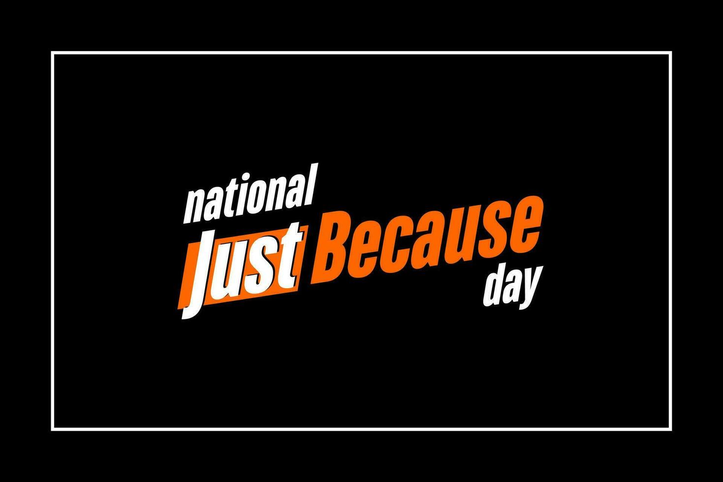 National Just Because Day Holiday concept. Template for background, banner, card, poster, t-shirt with text inscription vector