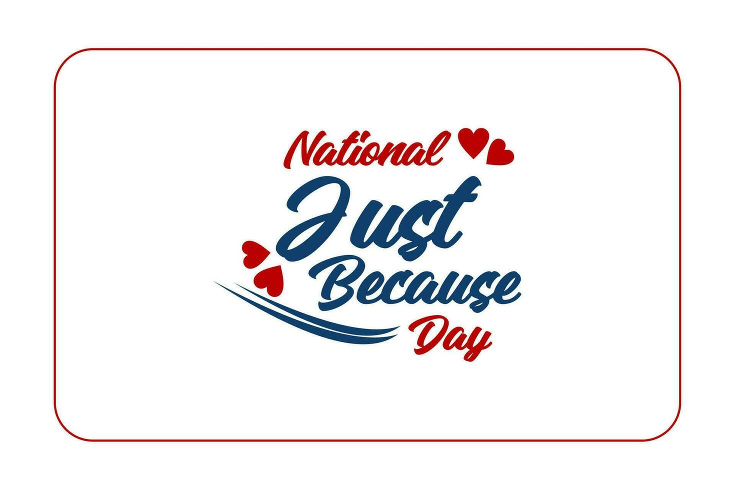 National Just Because Day Holiday concept. Template for background, banner, card, poster, t-shirt with text inscription vector
