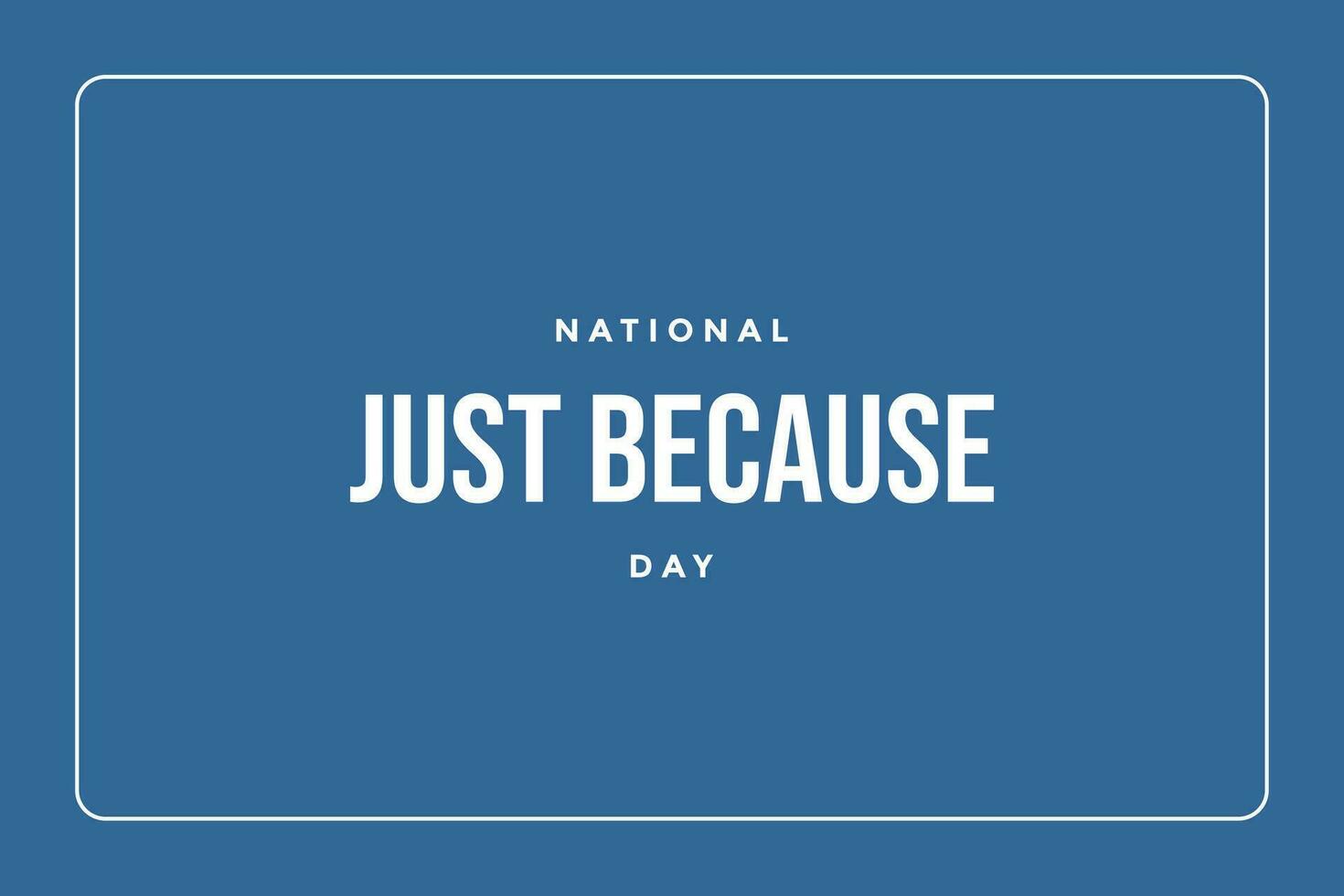 National Just Because Day Holiday concept. Template for background, banner, card, poster, t-shirt with text inscription vector
