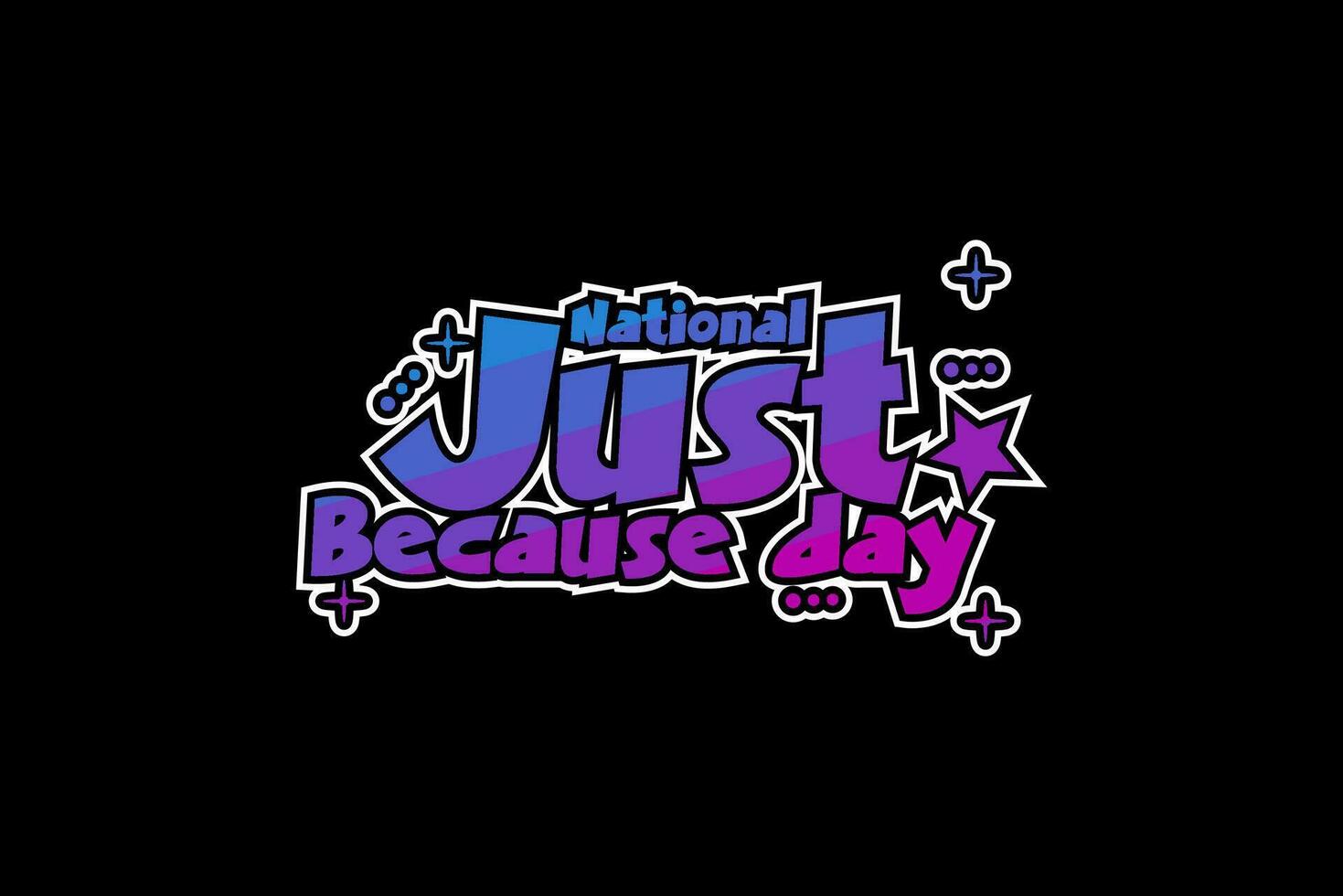 National Just Because Day Holiday concept. Template for background, banner, card, poster, t-shirt with text inscription vector