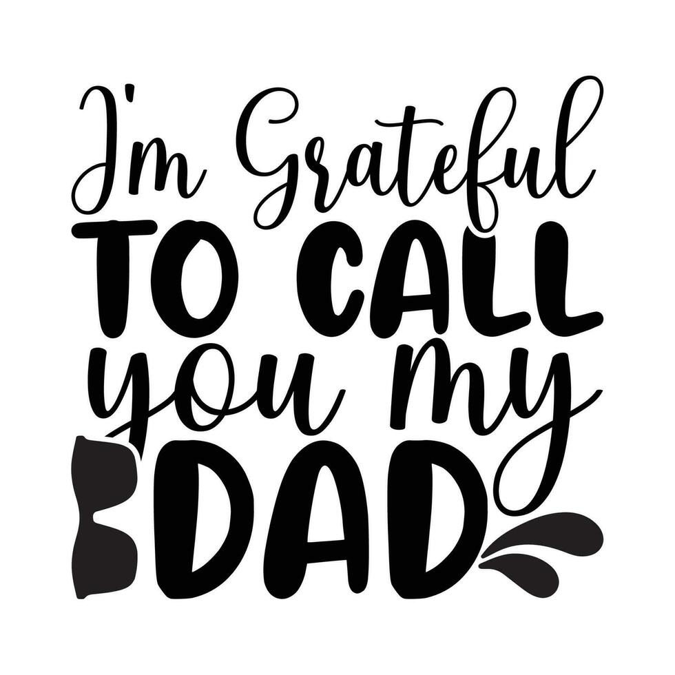 I'm grateful to call you my dad, Father's day shirt print template, Typography design, web template, t shirt design, print, papa, daddy, uncle, Retro vintage style t shirt vector