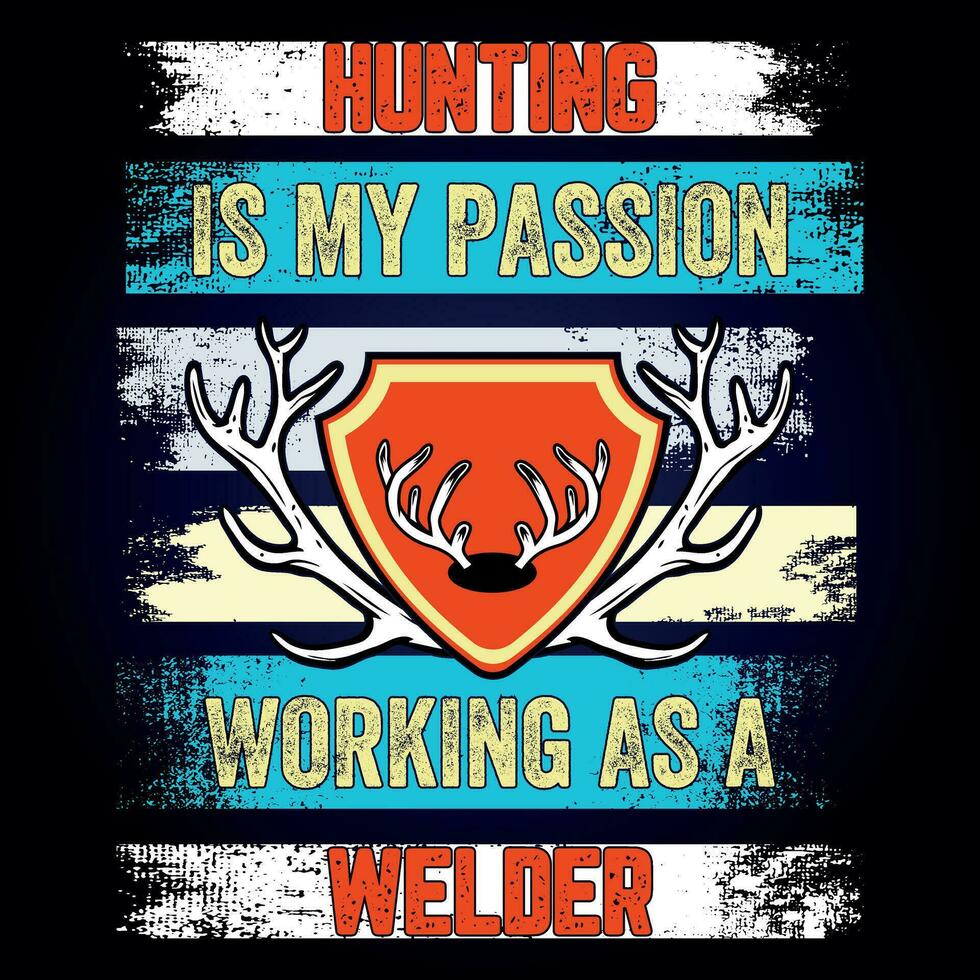 HUNTING IS MY PASSION WORKING AS A WELDER vector