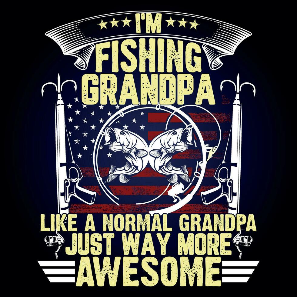 I'M FISHING  GRANDPA  LIKE A NORMAL GRANDPA JUST WAY MORE AWESOME vector