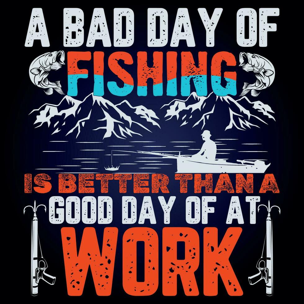 A BAD DAY OF FISHING IS BETTER THAN A GOOD DAY OF AT WORK vector