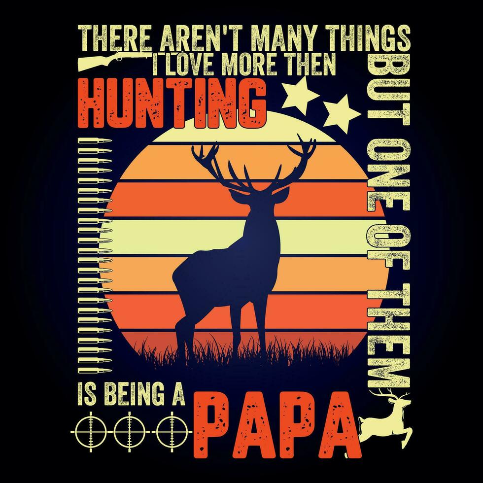 THERE AREN'T MANY THINGS I LOVE MORE THEN HUNTING BUT ONE OF THEM IS BEING A PAPA vector