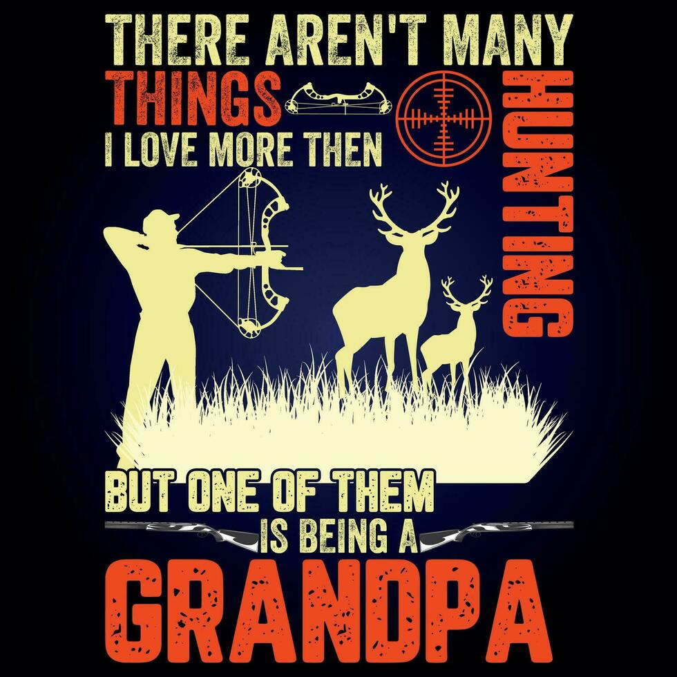 THERE AREN'T MANY THINGS I LOVE MORE THEN HUNTING BUT ONE OF THEM IS BEING A GRANDPA vector