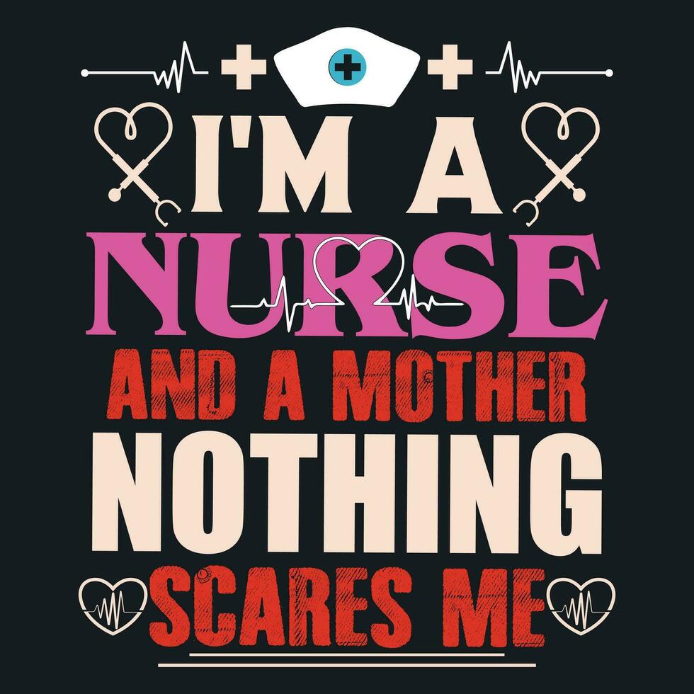 I'M A NURSE AND A MOTHER NOTHING SCARES ME vector