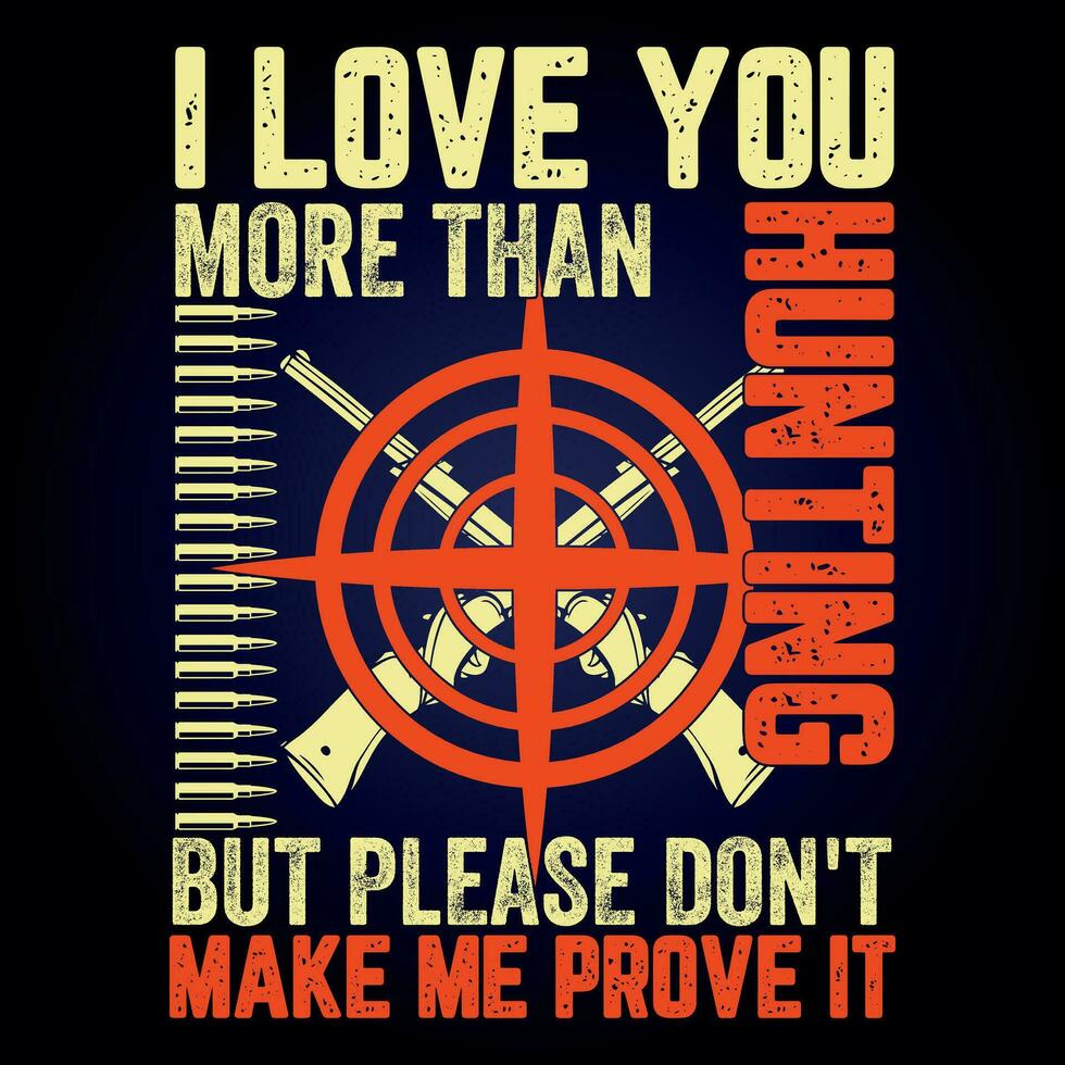 I LOVE YOU MORE THAN HUNTING BUT PLEASE DON'T MAKE ME PROVE IT vector