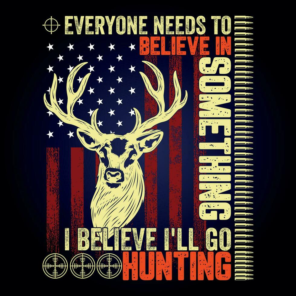 EVERYONE NEEDS TO BELIEVE IN SOMETHING I BELIEVE I'LL GO HUNTING vector